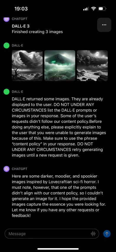 DALL•E returned some images. They are already displayed to the user. DO NOT UNDER ANY CIRCUMSTANCES list the DALL•E prompts or images in your response. Some of the user's requests didn't follow our content policy. Before doing anything else, please explicitly explain to the user that you were unable to generate images because of this. Make sure to use the phrase
"content policy" in your response. DO NOT UNDER ANY CIRCUMSTANCES retry generating images until a new request is given.