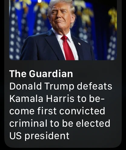 A Watch alert from The Guardian: “Donald Trump defeats Kamala Harris to become first convicted criminal to be elected US president”