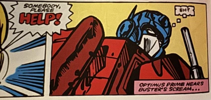 A comic panel showing an unintentionally weary-seeming Optimus Prime responding ‘Eh?’ as he ‘hears Buster’s scream.’